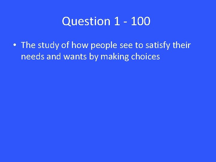 Question 1 - 100 • The study of how people see to satisfy their