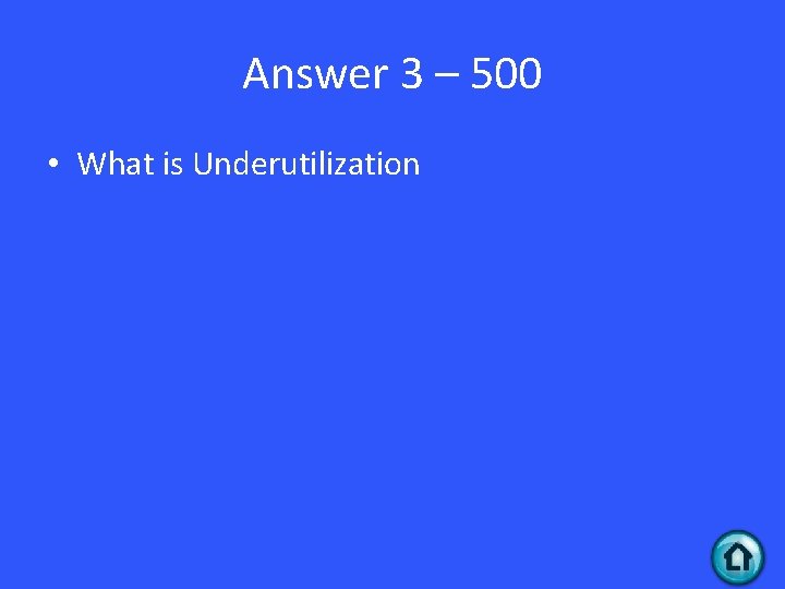 Answer 3 – 500 • What is Underutilization 