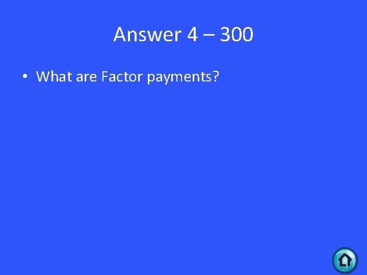 Answer 4 – 300 • What are Factor payments? 