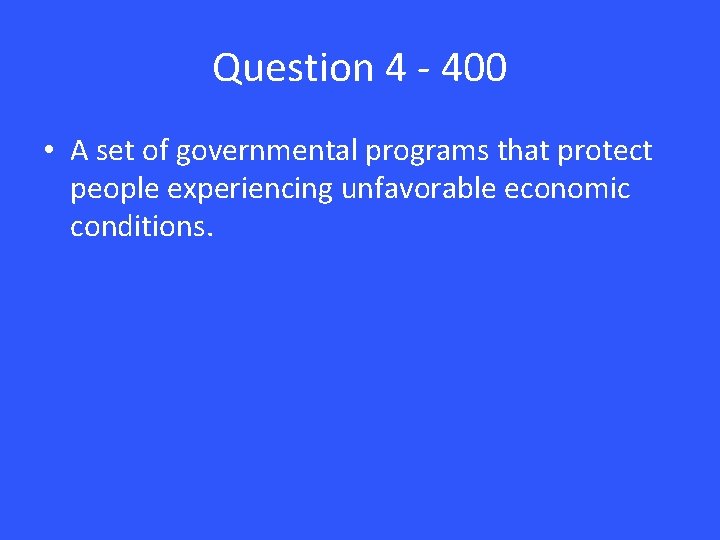 Question 4 - 400 • A set of governmental programs that protect people experiencing