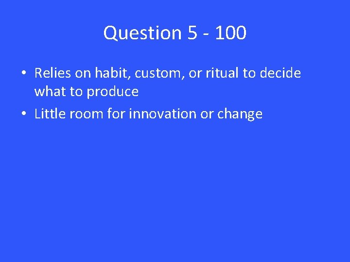 Question 5 - 100 • Relies on habit, custom, or ritual to decide what