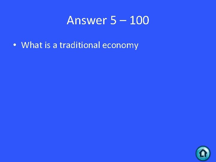 Answer 5 – 100 • What is a traditional economy 