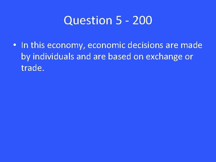 Question 5 - 200 • In this economy, economic decisions are made by individuals