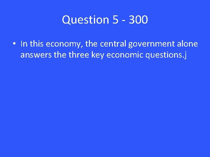 Question 5 - 300 • In this economy, the central government alone answers the