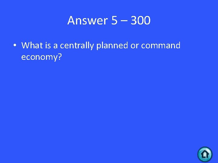 Answer 5 – 300 • What is a centrally planned or command economy? 