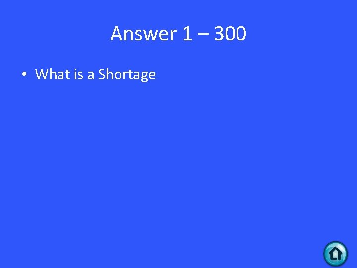 Answer 1 – 300 • What is a Shortage 