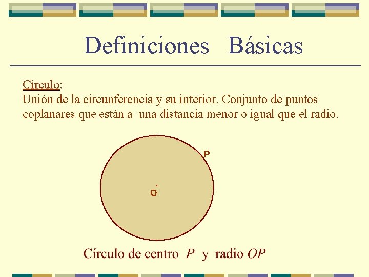 Definiciones Básicas Círculo: Unión de la circunferencia y su interior. Conjunto de puntos coplanares