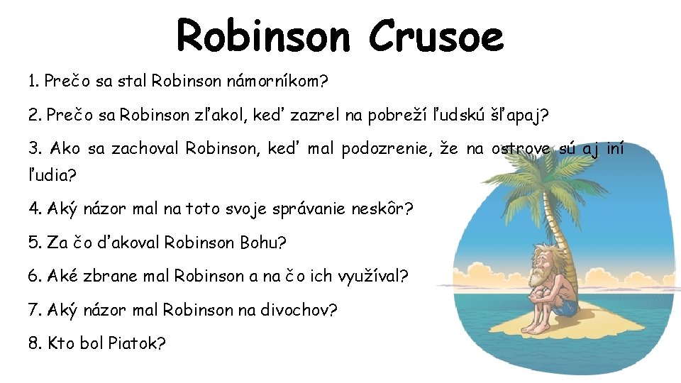 Robinson Crusoe 1. Prečo sa stal Robinson námorníkom? 2. Prečo sa Robinson zľakol, keď