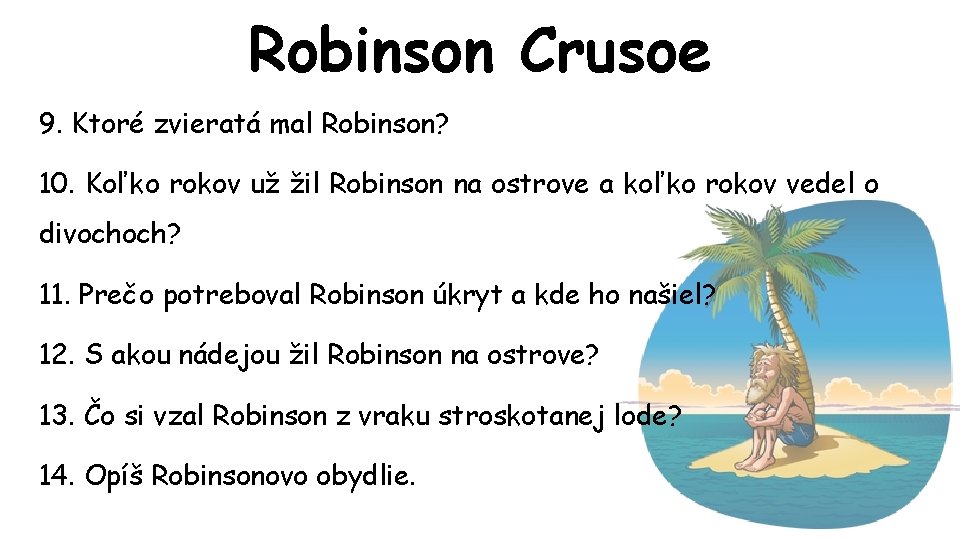 Robinson Crusoe 9. Ktoré zvieratá mal Robinson? 10. Koľko rokov už žil Robinson na