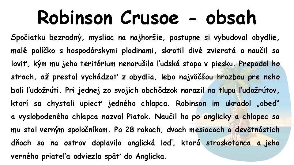 Robinson Crusoe - obsah Spočiatku bezradný, mysliac na najhoršie, postupne si vybudoval obydlie, malé