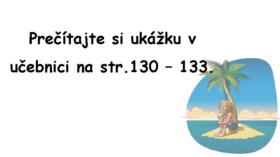 Prečítajte si ukážku v učebnici na str. 130 – 133. 