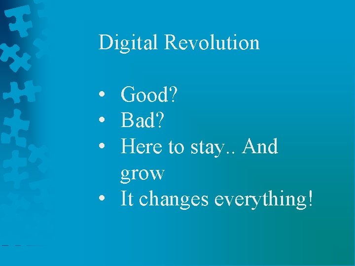 Digital Revolution • Good? • Bad? • Here to stay. . And grow •