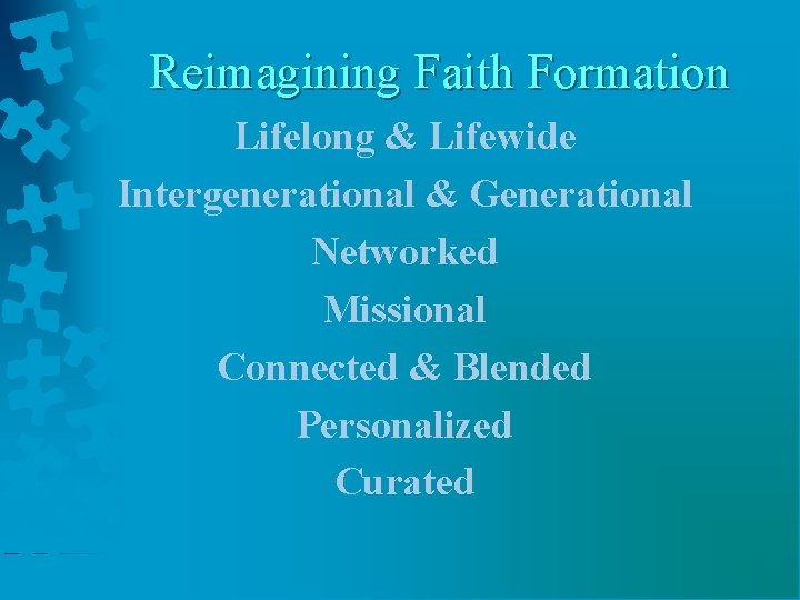Reimagining Faith Formation Lifelong & Lifewide Intergenerational & Generational Networked Missional Connected & Blended