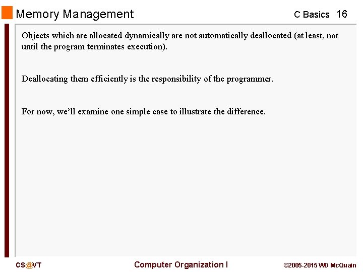 Memory Management C Basics 16 Objects which are allocated dynamically are not automatically deallocated