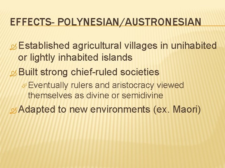EFFECTS- POLYNESIAN/AUSTRONESIAN Established agricultural villages in unihabited or lightly inhabited islands Built strong chief-ruled