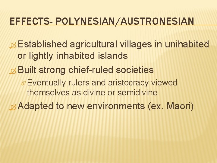 EFFECTS- POLYNESIAN/AUSTRONESIAN Established agricultural villages in unihabited or lightly inhabited islands Built strong chief-ruled EFFECTS- POLYNESIAN/AUSTRONESIAN Established agricultural villages in unihabited or lightly inhabited islands Built strong chief-ruled