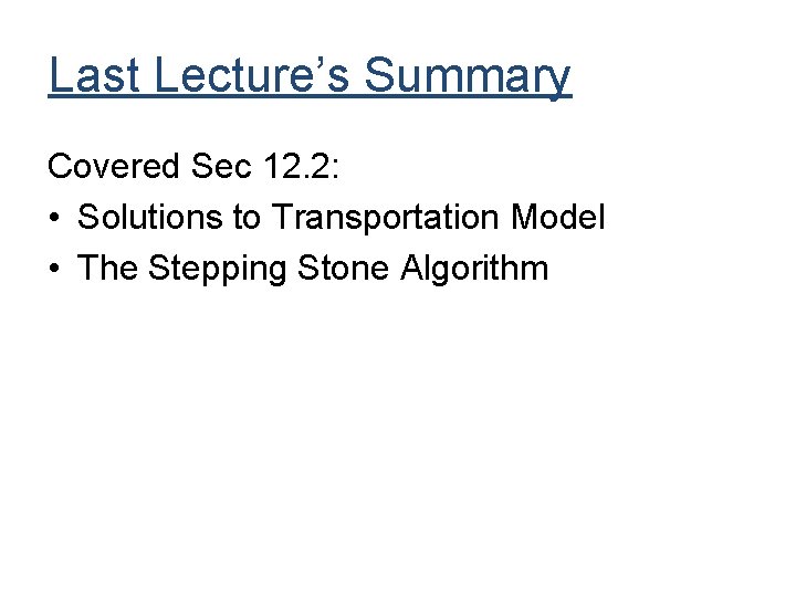 Last Lecture’s Summary Covered Sec 12. 2: • Solutions to Transportation Model • The Last Lecture’s Summary Covered Sec 12. 2: • Solutions to Transportation Model • The