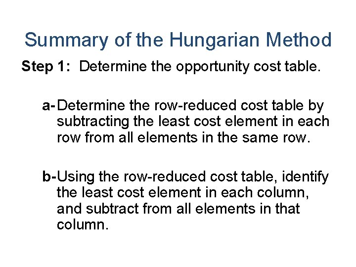 Summary of the Hungarian Method Step 1: Determine the opportunity cost table. a- Determine Summary of the Hungarian Method Step 1: Determine the opportunity cost table. a- Determine