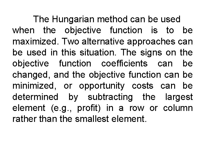 The Hungarian method can be used when the objective function is to be maximized. The Hungarian method can be used when the objective function is to be maximized.