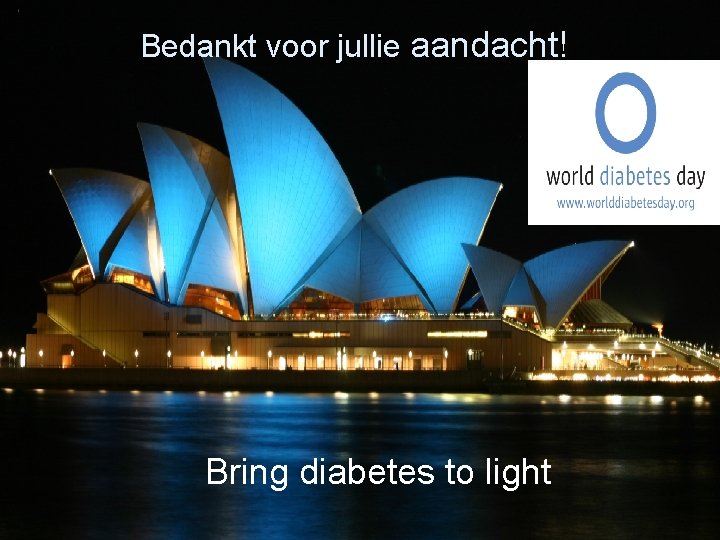 Bedankt voor jullie aandacht! Bring diabetes to light 33 