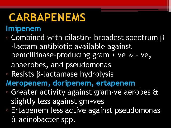 CARBAPENEMS Imipenem ▫ Combined with cilastin- broadest spectrum b -lactam antibiotic available against penicillinase-producing