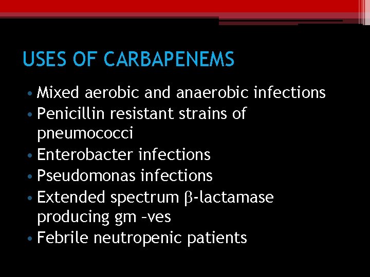 USES OF CARBAPENEMS • Mixed aerobic and anaerobic infections • Penicillin resistant strains of