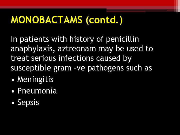 MONOBACTAMS (contd. ) In patients with history of penicillin anaphylaxis, aztreonam may be used