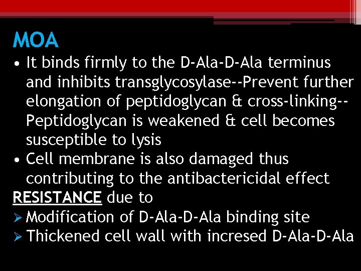 MOA • It binds firmly to the D-Ala-D-Ala terminus and inhibits transglycosylase--Prevent further elongation