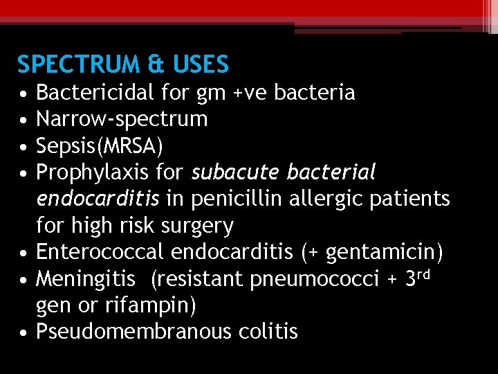 SPECTRUM & USES • • Bactericidal for gm +ve bacteria Narrow-spectrum Sepsis(MRSA) Prophylaxis for