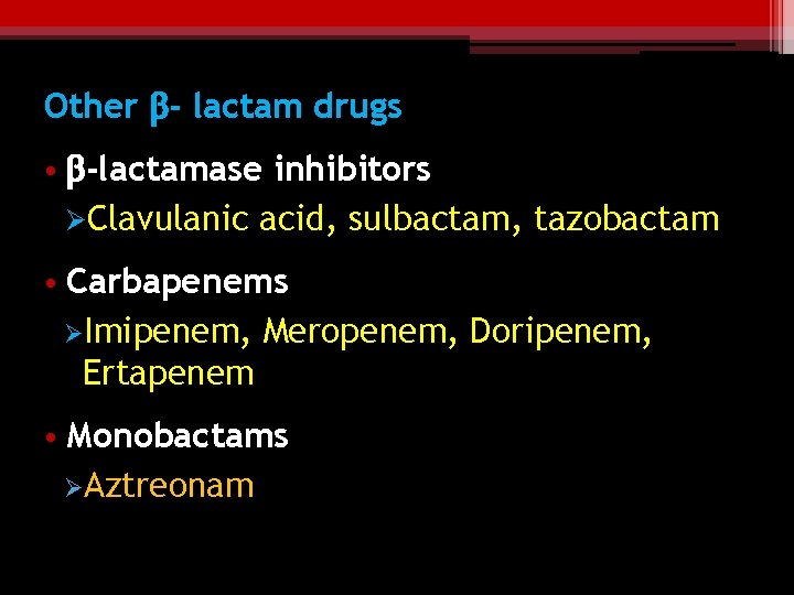 Other b- lactam drugs • b-lactamase inhibitors ØClavulanic acid, sulbactam, tazobactam • Carbapenems ØImipenem,