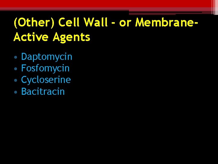 (Other) Cell Wall - or Membrane. Active Agents • • Daptomycin Fosfomycin Cycloserine Bacitracin