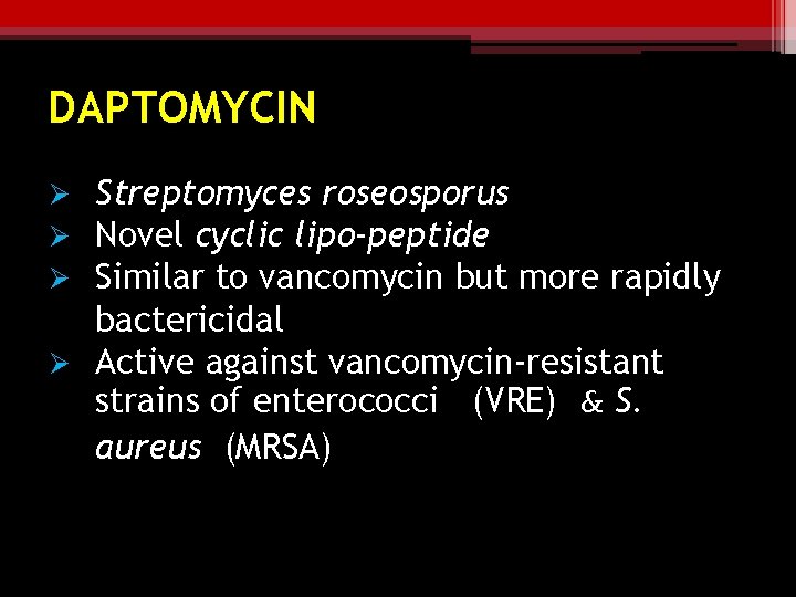 DAPTOMYCIN Streptomyces roseosporus Novel cyclic lipo-peptide Similar to vancomycin but more rapidly bactericidal Ø