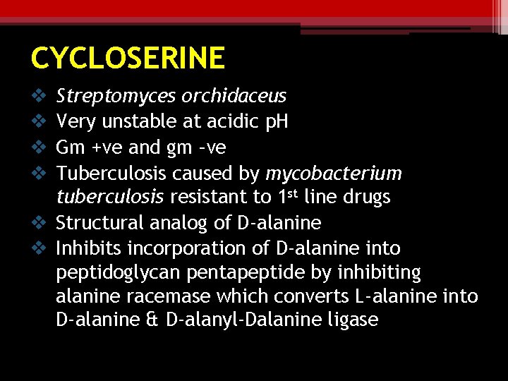 CYCLOSERINE Streptomyces orchidaceus Very unstable at acidic p. H Gm +ve and gm –ve