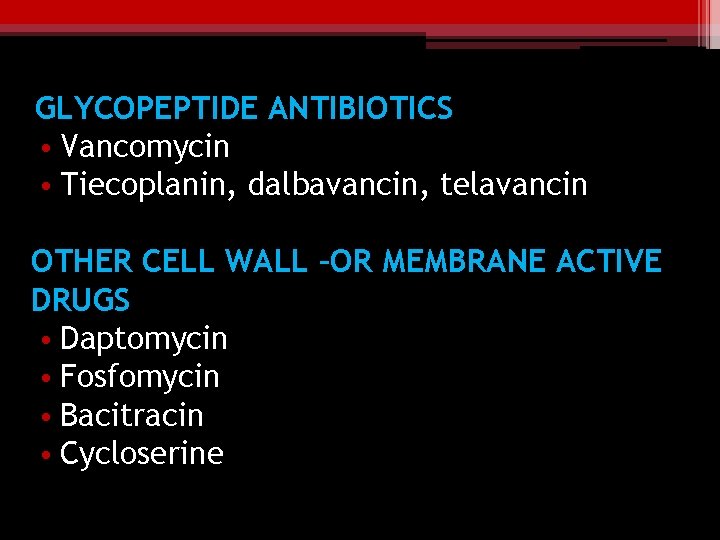 GLYCOPEPTIDE ANTIBIOTICS • Vancomycin • Tiecoplanin, dalbavancin, telavancin OTHER CELL WALL –OR MEMBRANE ACTIVE