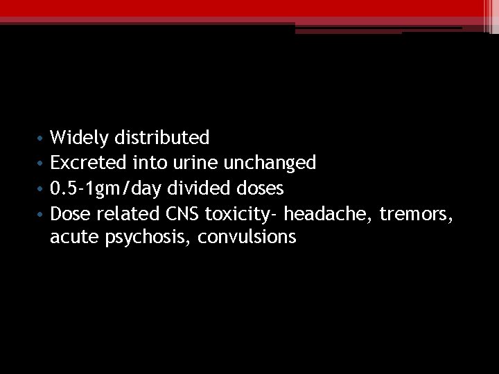  • • Widely distributed Excreted into urine unchanged 0. 5 -1 gm/day divided