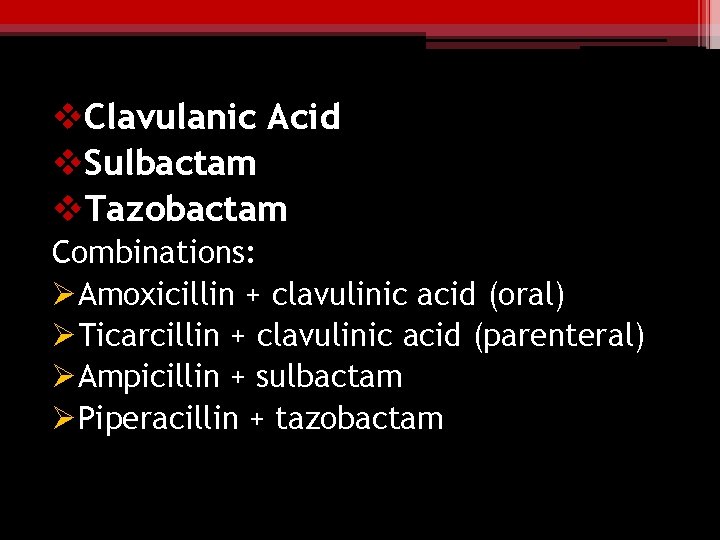 v. Clavulanic Acid v. Sulbactam v. Tazobactam Combinations: ØAmoxicillin + clavulinic acid (oral) ØTicarcillin