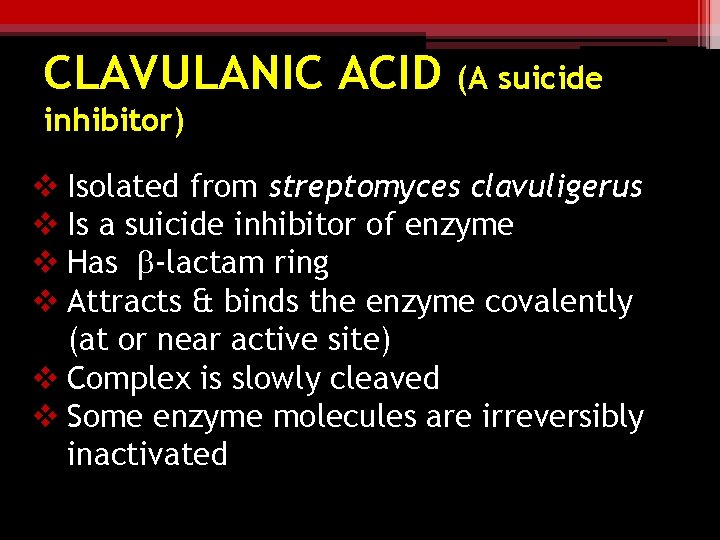 CLAVULANIC ACID (A suicide inhibitor) v Isolated from streptomyces clavuligerus v Is a suicide