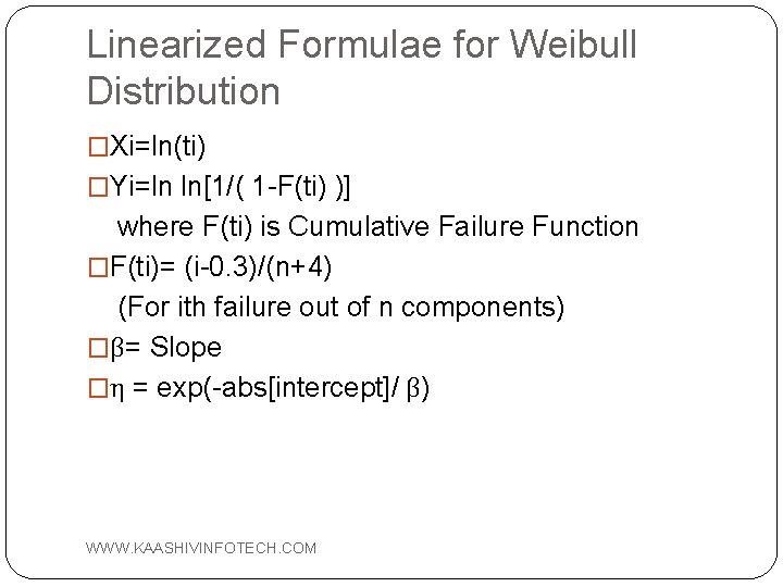 Linearized Formulae for Weibull Distribution �Xi=ln(ti) �Yi=ln ln[1/( 1 -F(ti) )] where F(ti) is
