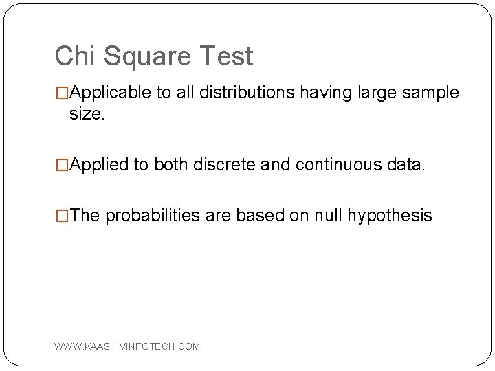 Chi Square Test �Applicable to all distributions having large sample size. �Applied to both