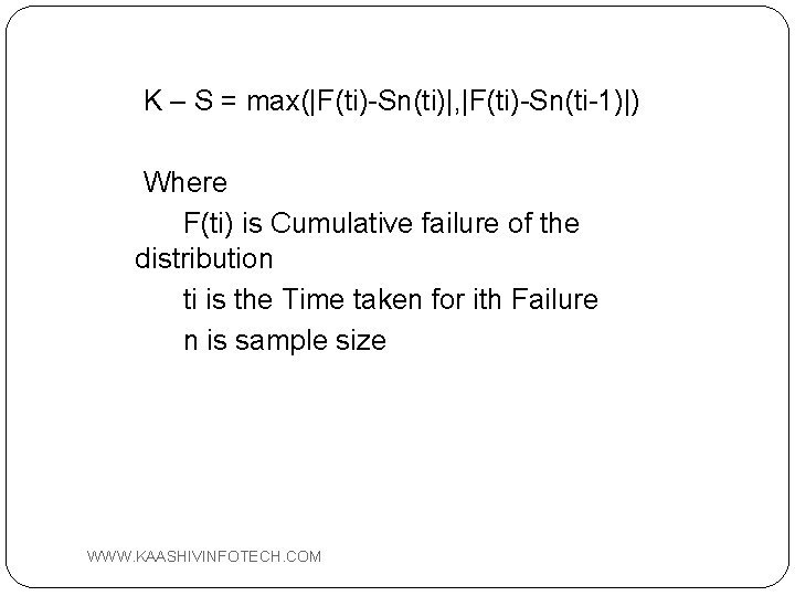 K – S = max(|F(ti)-Sn(ti)|, |F(ti)-Sn(ti-1)|) Where F(ti) is Cumulative failure of the distribution