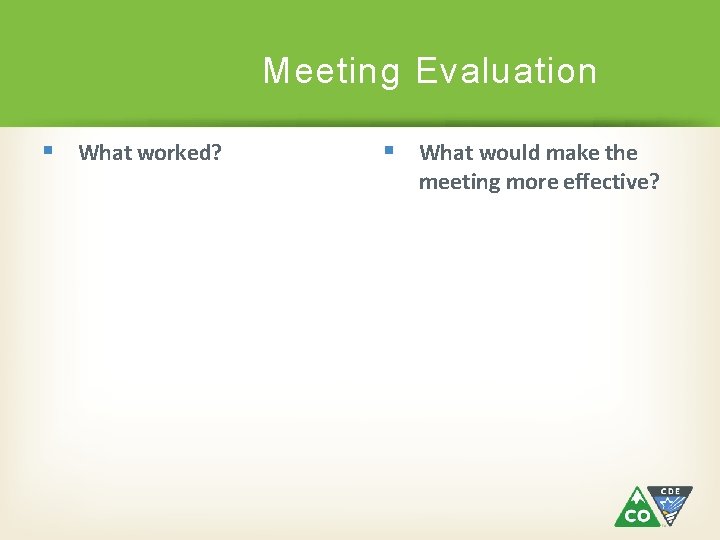 Meeting Evaluation What worked? What would make the meeting more effective? 