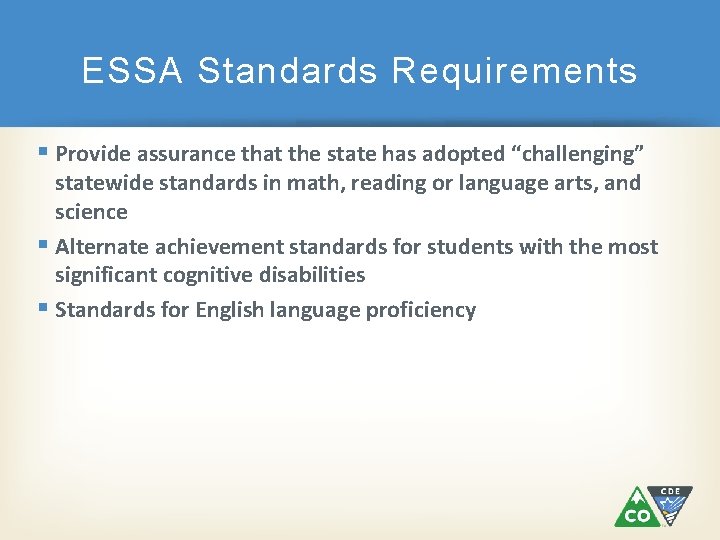 ESSA Standards Requirements Provide assurance that the state has adopted “challenging” statewide standards in