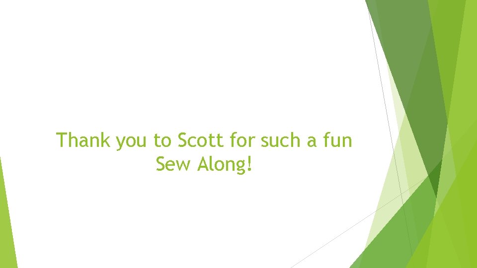 Thank you to Scott for such a fun Sew Along! 