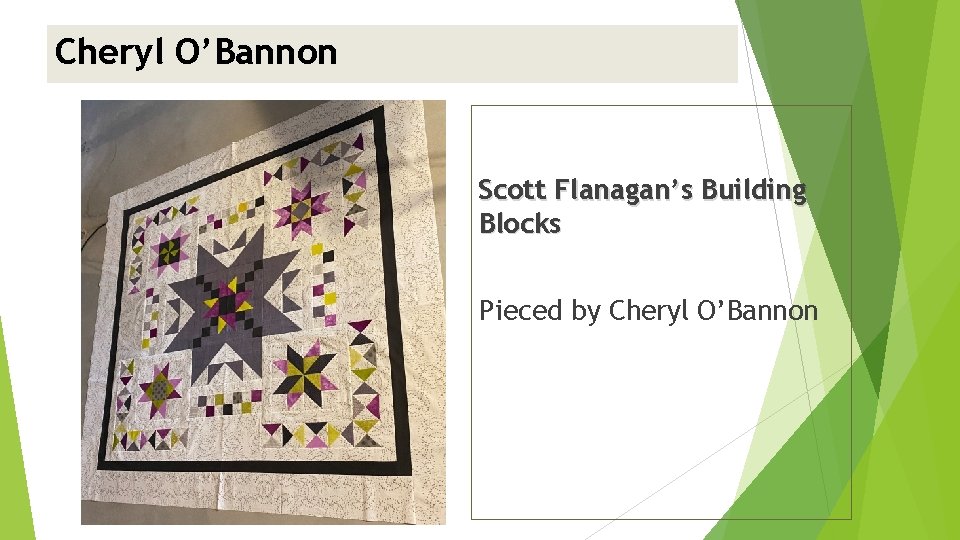 Cheryl O’Bannon <insert picture> Scott Flanagan’s Building Blocks Pieced by Cheryl O’Bannon 