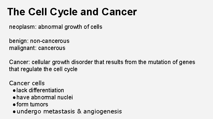 The Cell Cycle and Cancer neoplasm: abnormal growth of cells benign: non-cancerous malignant: cancerous