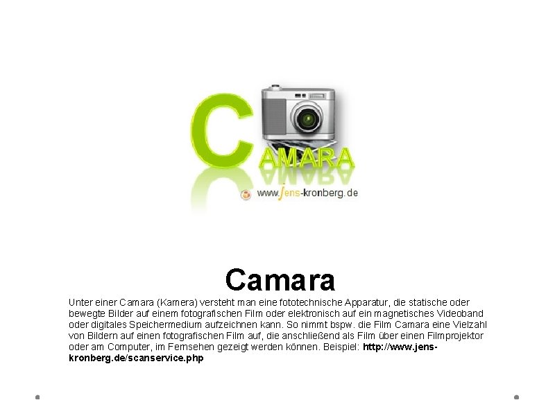 Camara Unter einer Camara (Kamera) versteht man eine fototechnische Apparatur, die statische oder bewegte