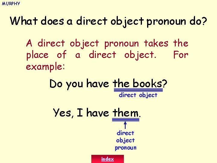 MURPHY What does a direct object pronoun do? A direct object pronoun takes the