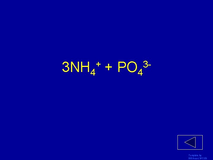 3 NH 4+ + PO 43 - Template by Bill Arcuri, WCSD 