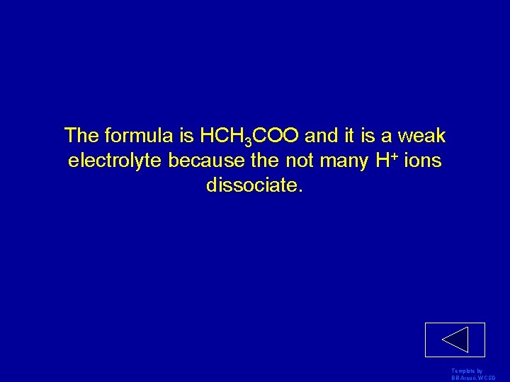 The formula is HCH 3 COO and it is a weak electrolyte because the