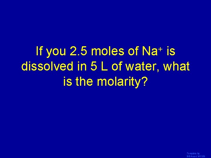 If you 2. 5 moles of Na+ is dissolved in 5 L of water,